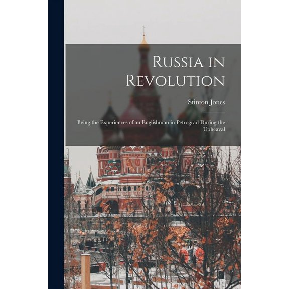 Russia in Revolution : Being the Experiences of an Englishman in Petrograd During the Upheaval (Paperback)