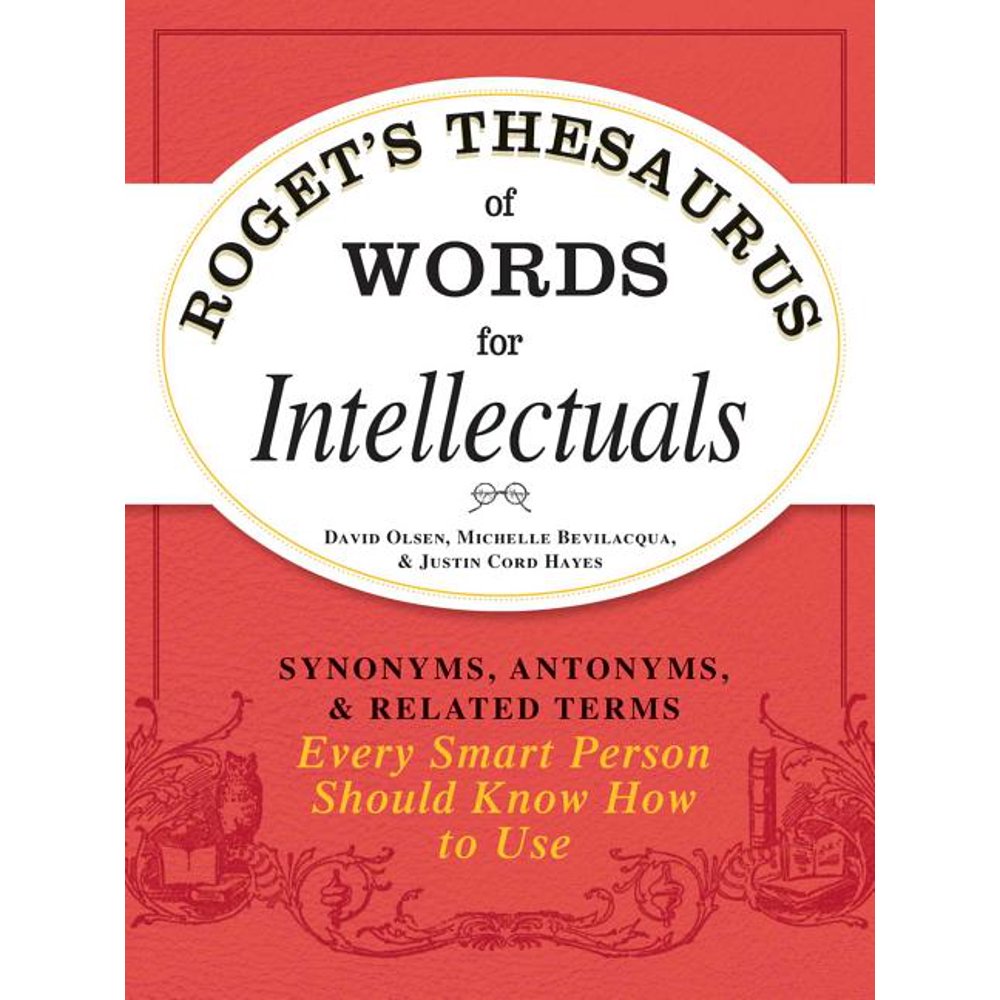 Roget's Thesaurus of Words for Intellectuals Synonyms, Antonyms, and