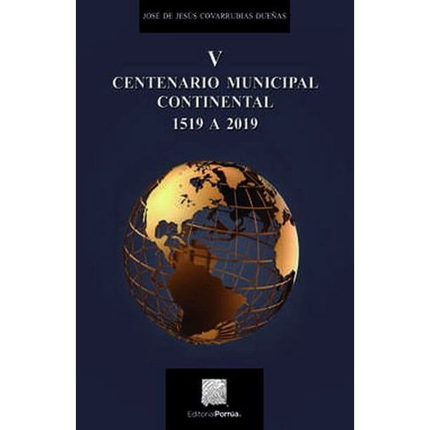 V CENTENARIO MUNICIPAL CONTINENTAL 1519 A 2019 PORRUA JOSE DE JESUS COVARRUBIAS DUEÑAS