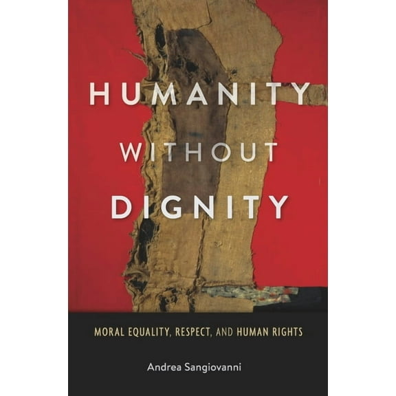 Humanity Without Dignity: Moral Equality, Respect, and Human Rights, (Hardcover)