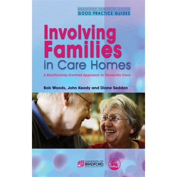 University of Bradford Dementia Good Pra Involving Families in Care Homes: A Relationship-Centred Approach to Dementia Care, Book 10, (Paperback)