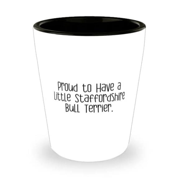 Proud to Have a Little. Shot Glass, Staffordshire Bull Terrier Dog Ceramic Cup, Unique For Staffordshire Bull Terrier Dog