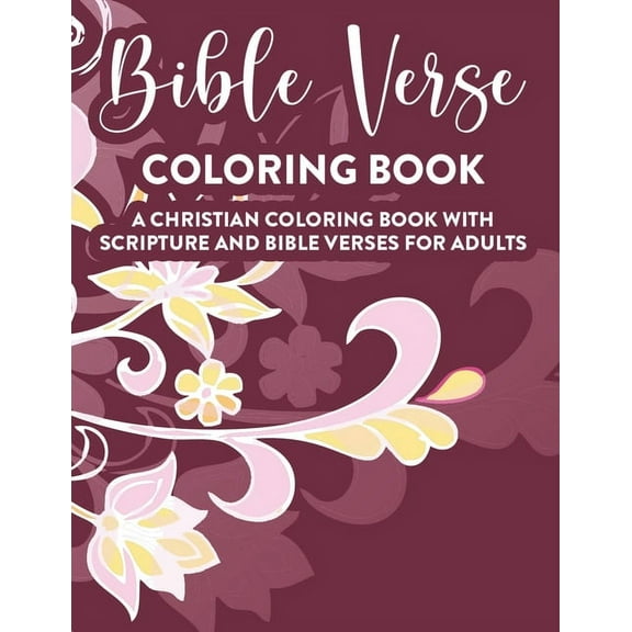 Bible Verse Coloring Book A Christian Coloring Book With Scripture and Bible Verses For Adults: Faith-Building Coloring Book For Grown-Up Women, Inspi