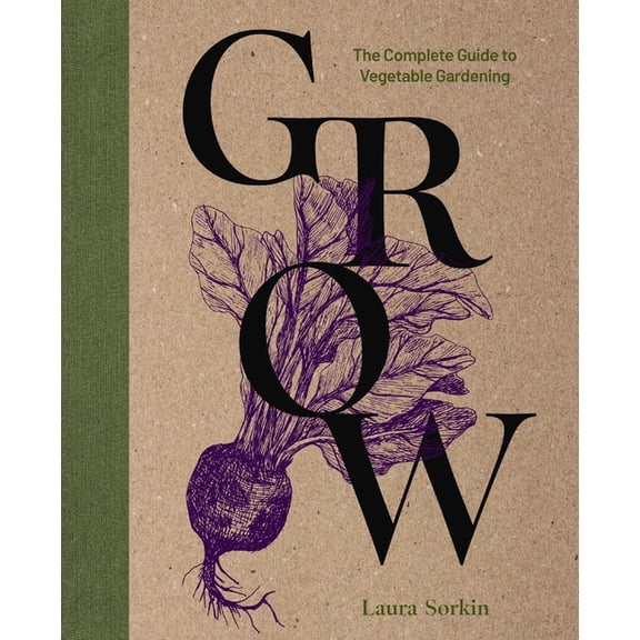 Grow: The Complete Guide to Vegetable Gardening, (Hardcover)