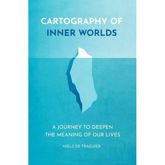 Cartography of Inner Worlds: A Journey to Deepen the Meaning of our Lives, (Paperback)
