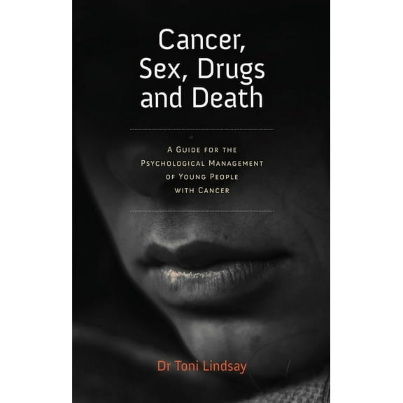 Cancer, Sex, Drugs and Death: A Clinician Guide to the Psychological Management of Young People with Cancer, (Paperback)