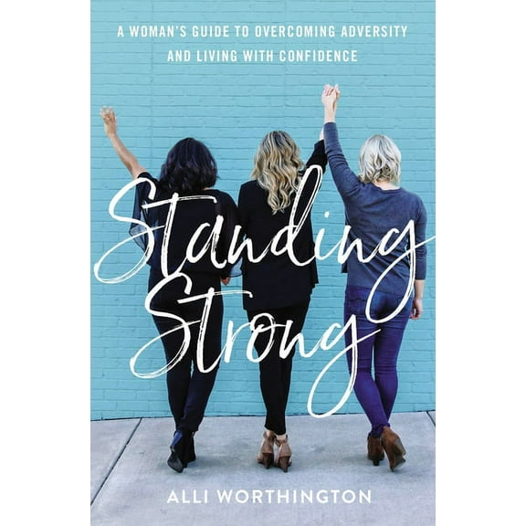Standing Strong: A Woman's Guide to Overcoming Adversity and Living with Confidence, (Paperback)