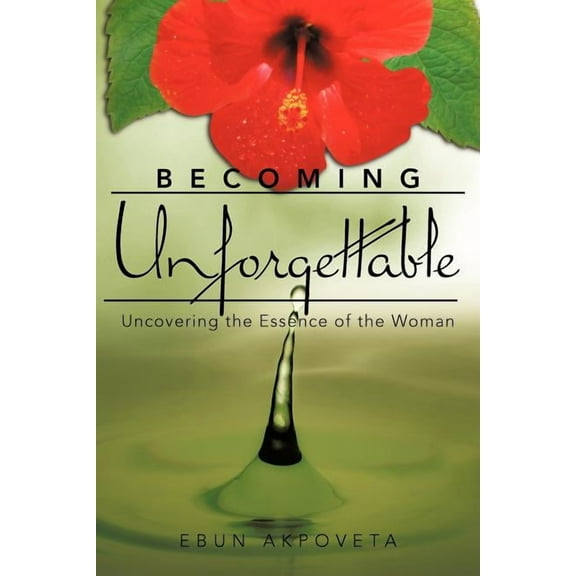 Becoming Unforgettable: Uncovering the Essence of the Woman (Paperback)