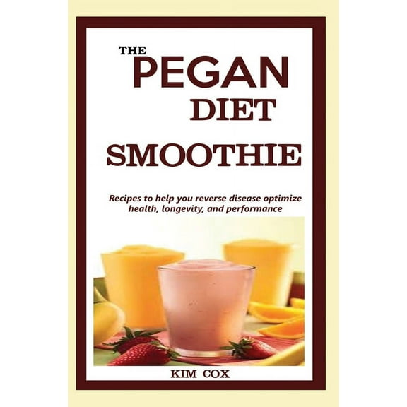 The Pegan Diet Smoothie: Recipes to help you reverse disease optimize health, longevity, and performance., (Paperback)