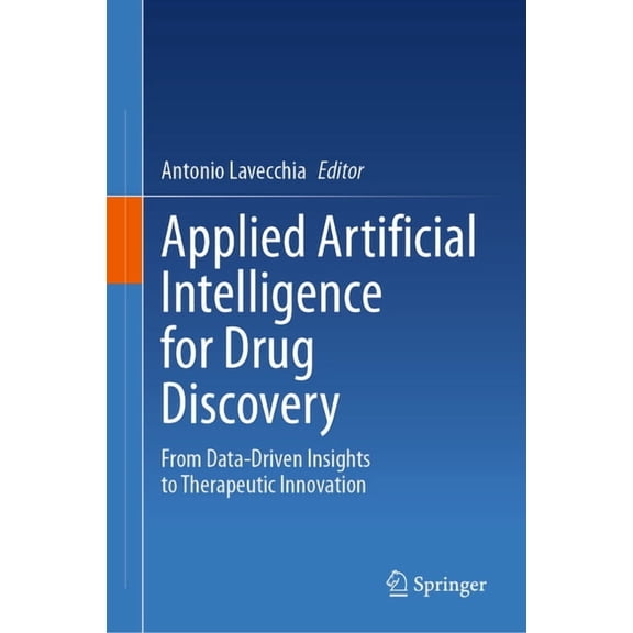 Applied Artificial Intelligence for Drug Discovery: From Data-Driven Insights to Therapeutic Innovation, (Hardcover)