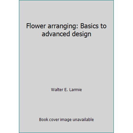 Flower arranging: Basics to advanced design [Hardcover - Used]