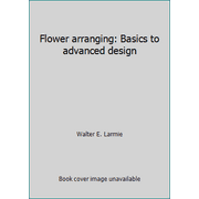 Flower arranging: Basics to advanced design [Hardcover - Used]