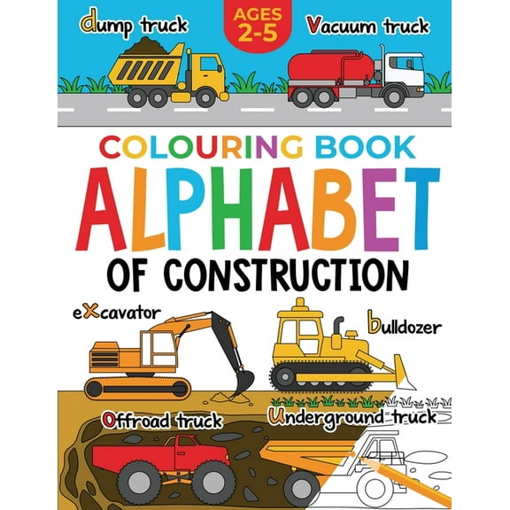 Alphabet - Color and Learn: Construction Coloring Book for Children: Alphabet of Construction for Kids: Diggers, Dumpers, Trucks and more (Paperback)