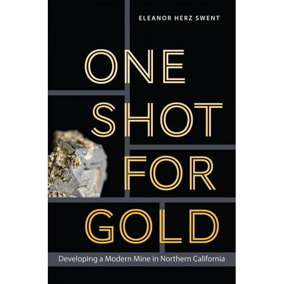 Mining and Society Series: One Shot for Gold : Developing a Modern Mine in Northern California (Hardcover)