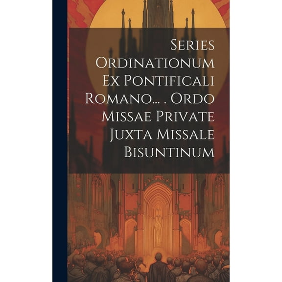 Series Ordinationum Ex Pontificali Romano... . Ordo Missae Private Juxta Missale Bisuntinum (Hardcover)