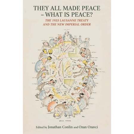 They All Made Peace&mdash;What Is Peace? : The 1923 Lausanne Treaty and the New Imperial Order (Hardcover)