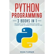 Python Programming: 3 books in 1 - Ultimate Beginner's, Intermediate & Advanced Guide to Learn Python Step by Step (Paperback)