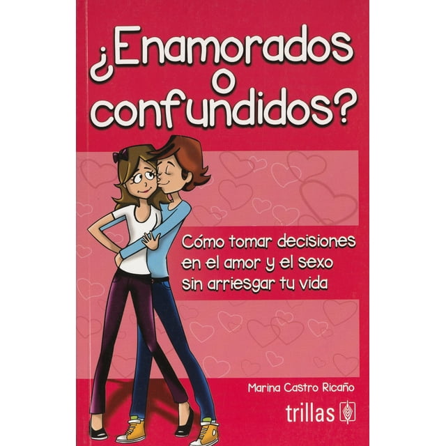 ENAMORADOS O CONFUNDIDOS TRILLAS COMO TOMAR DECISIONES EN EL AMOR Y EL SEXO SIN ARRIESGAR TU vida