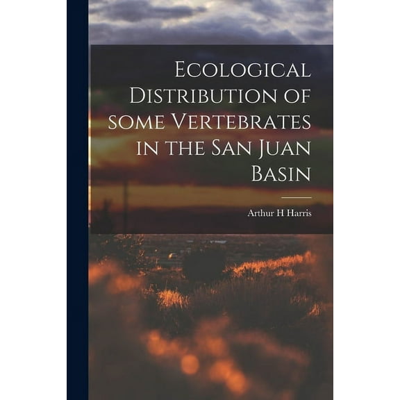 Ecological Distribution of Some Vertebrates in the San Juan Basin, (Paperback)