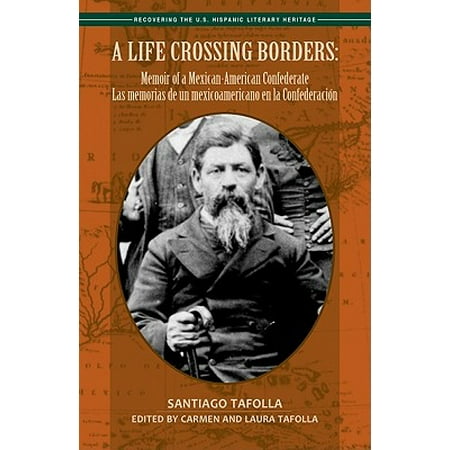 A Life Crossing Borders: : Memoir of a Mexican-American Confederate / Las Memorias de Un Mexicoamericano En La