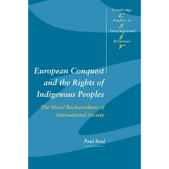 Cambridge Studies in International Relat European Conquest and the Rights of Indigenous Peoples: The Moral Backwardness of International Society, Book 92, (Paperback)