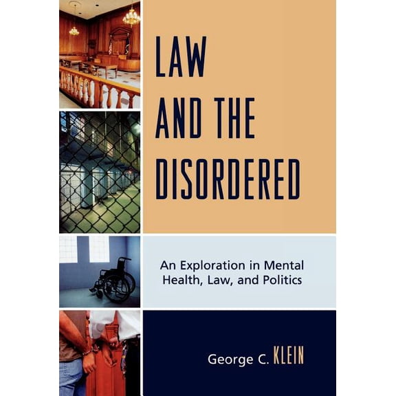 Law and the Disordered: An Explanation in Mental Health, Law, and Politics, (Paperback)