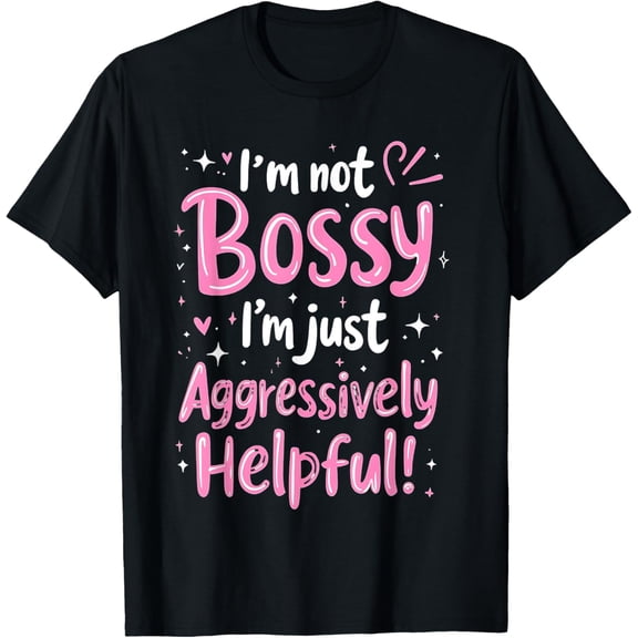 Funny Sarcastic quote I'm Not Bossy I'm Aggressively Helpful T-Shirt