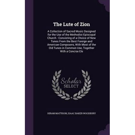 The Lute of Zion : A Collection of Sacred Music Designed for the Use of the Methodist Episcopal Church: Consisting of a Choice of New Tunes from the Best Foreign and American Composers, with Most of the Old Tunes in Common Use, Together with a Concise (Best Church Bulletin Designs)