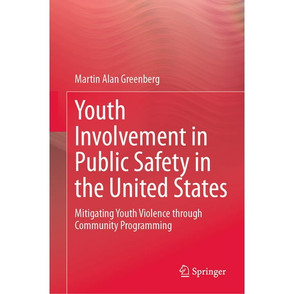 Youth Involvement in Public Safety in the United States: Mitigating Youth Violence Through Community Programming, (Hardcover)