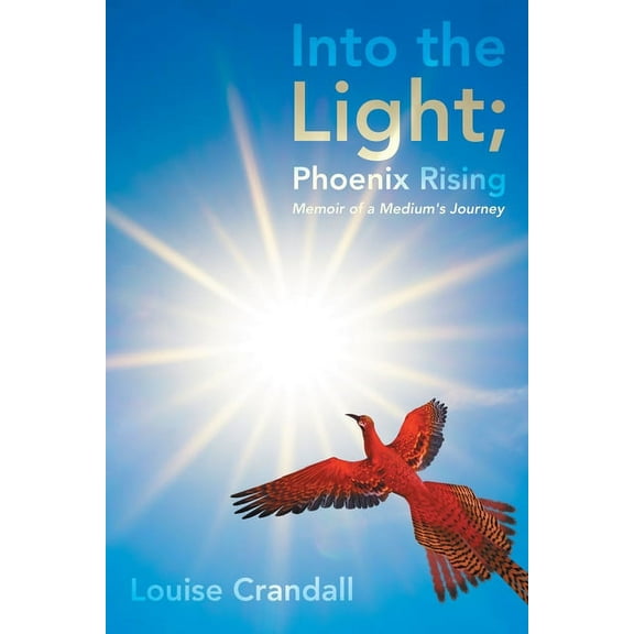 Into the Light; Phoenix Rising : Memoir of a Medium's Journey (Paperback)