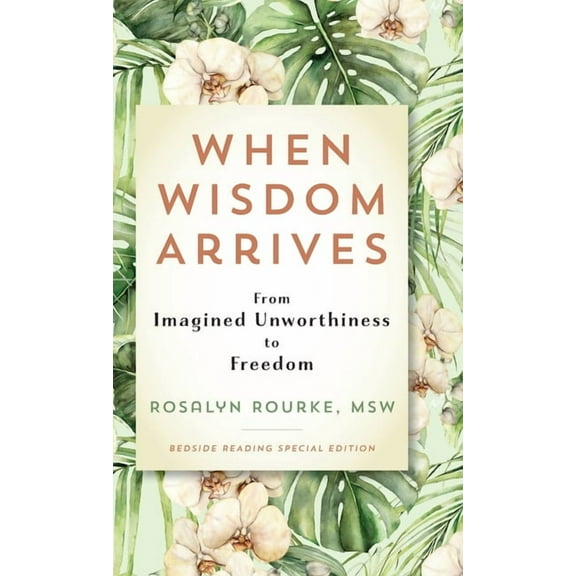 When Wisdom Arrives: From Imagined Unworthiness to Freedom, (Hardcover)
