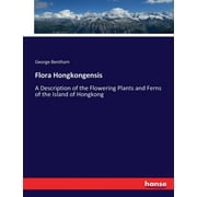 Flora Hongkongensis : A Description of the Flowering Plants and Ferns of the Island of Hongkong (Paperback)