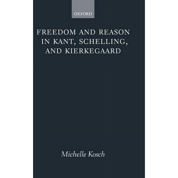 Freedom and Reason in Kant, Schelling, and Kierkegaard, (Hardcover)