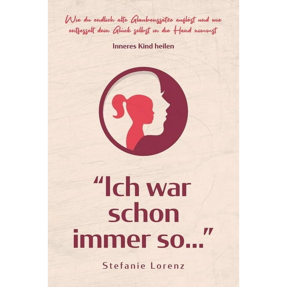 Inneres Kind heilen: "Ich war schon immer so..." - Wie du endlich alte Glaubenssätze auflöst und wie entfessel, (Paperback)