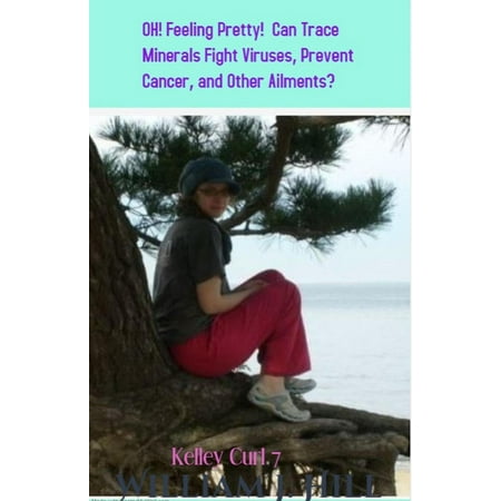 Oh! Feeling Pretty! Can Trace Minerals Fight Viruses, Prevent Cancer, and Other Ailments? - (Best Way To Fight Cancer)