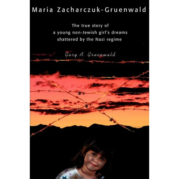 Maria Zacharczuk-Gruenwald: The True Story of a Young Non-Jewish Girl's Dreams Shattered by the Nazi Regime, (Paperback)