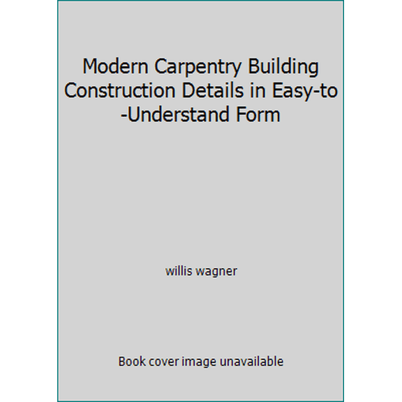 Pre-Owned Modern Carpentry Building Construction Details in Easy-to-Understand Form (Hardcover) 0870061070 9780870061073