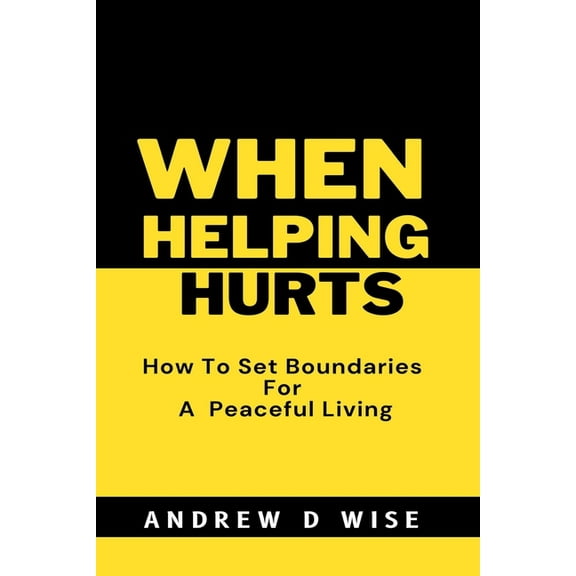 When Helping Hurts: How To Set Boundaries For A peaceful living (Paperback)