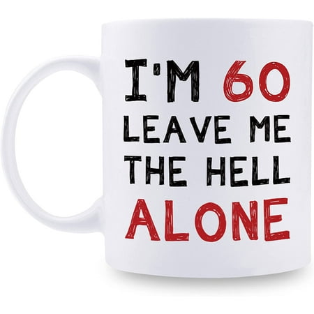 

60th Birthday Gifts for Women Men - I m 60 Leave Me The Hell Alone Mug - 60 Year Old Birthday Gifts for Mom Dad Husband Wife Brother Sisters Grandma Grandpa Friends - 11 oz Coffee Mug