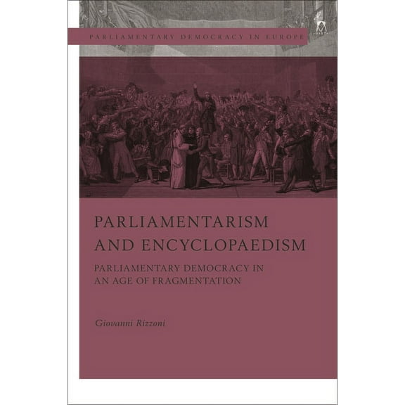 Parliamentary Democracy in Europe Parliamentarism and Encyclopaedism: Parliamentary Democracy in an Age of Fragmentation, (Paperback)
