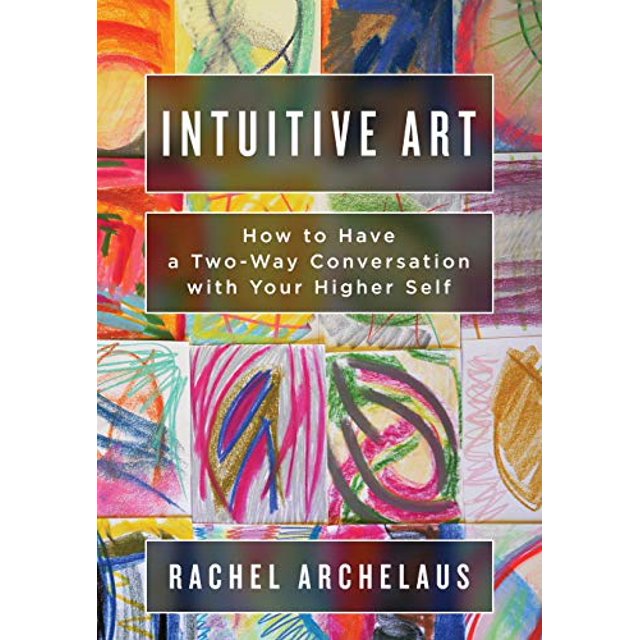 Intuitive Art: How to Have a Two-Way Conversation with Your Higher Self