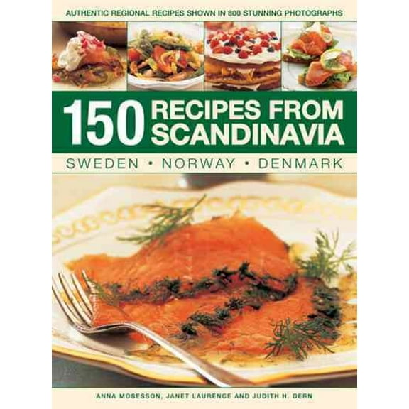 150 Recipes from Scandinavia: Sweden, Norway, Denmark : Authentic Regional Recipes Shown In 800 Stunning Photographs (Paperback)