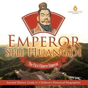 Emperor Shi Huangdi: The First Chinese Emperor Ancient History Grade 6 Children's Historical Biographies (Paperback)