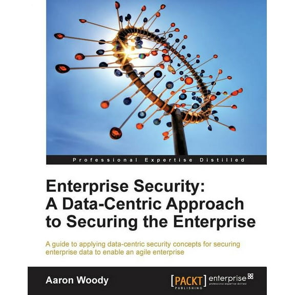 Enterprise Security: A Data-Centric Approach to Securing the Enterprise, (Paperback)