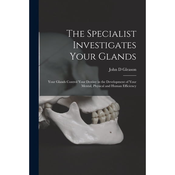 The Specialist Investigates Your Glands; Your Glands Control Your Destiny in the Development of Your Mental, Physical an, (Paperback)
