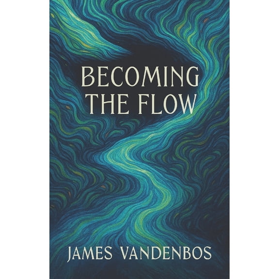 Becoming the Flow: Awakening to the Current Within, (Paperback)