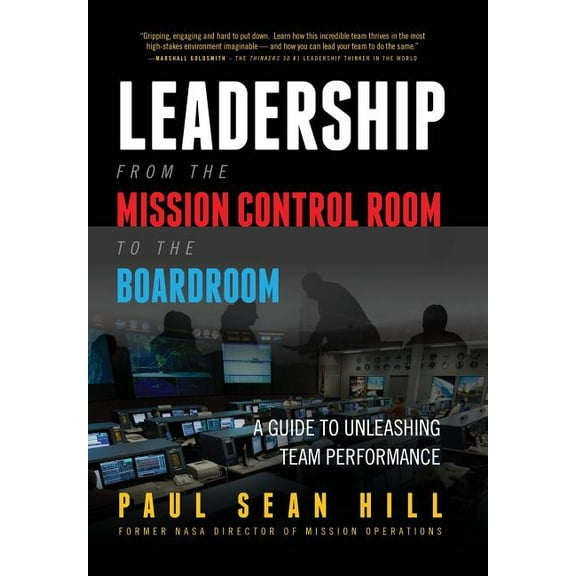 Leadership from the Mission Control Room to the Boardroom: A Guide to Unleashing Team Performance (Hardcover)