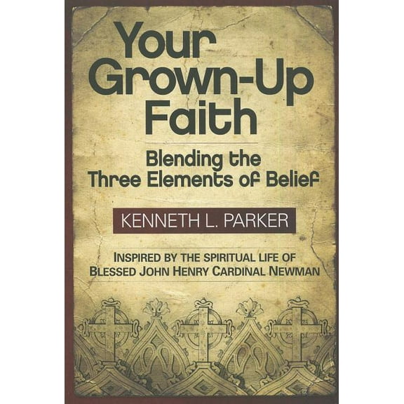 Your Grown-Up Faith: Blending the Three Elements of Belief, (Paperback)