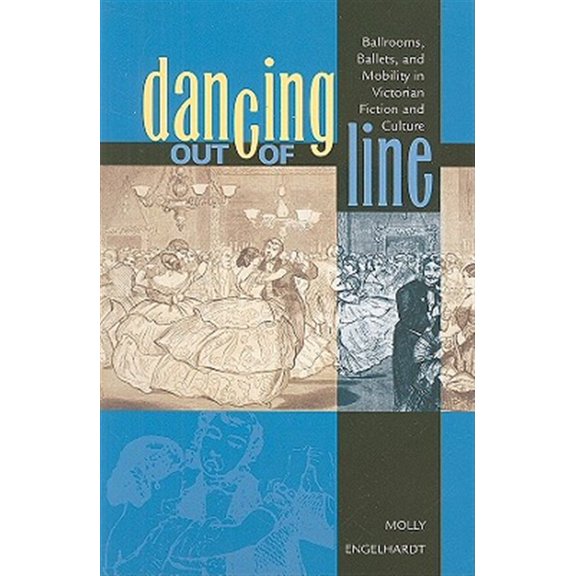 Pre-Owned Dancing out of Line : Ballrooms, Ballets, and Mobility in Victorian Fiction and Culture (Hardcover)