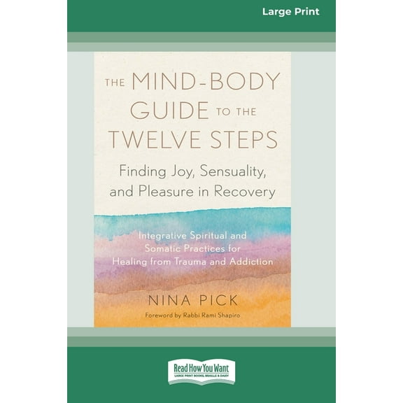 The Mind-Body Guide to the Twelve Steps: Finding Joy, Sensuality, and Pleasure in Recovery--Integrative spiritual and so, (Paperback)